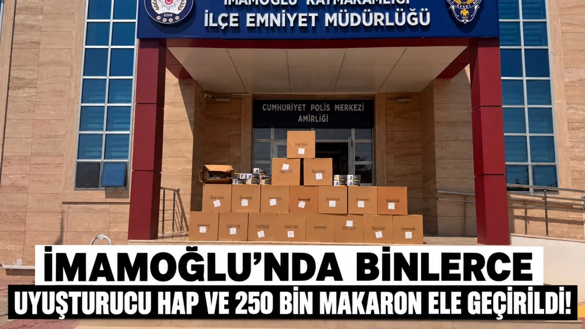 İmamoğlu&rsquo;nda Binlerce Uyuşturucu Hap ve 250 Bin Makaron Ele Ge&ccedil;irildi! 