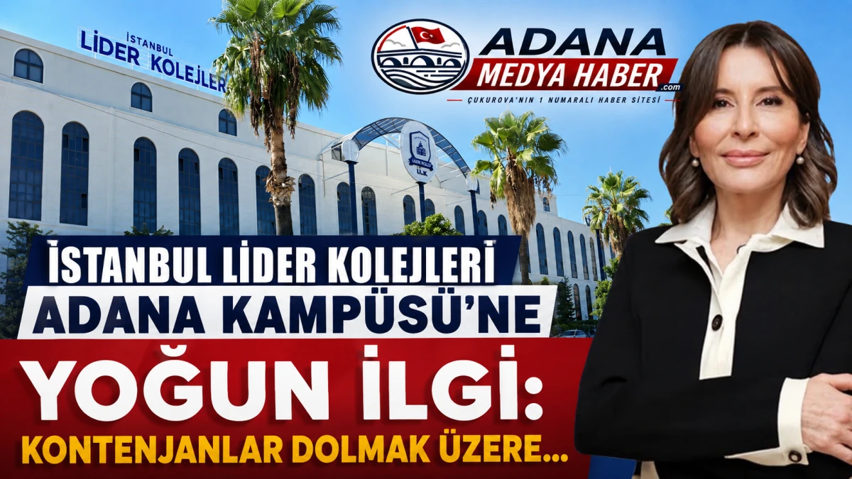 İstanbul Lider Kolejleri Adana Kamp&uuml;s&uuml;&rsquo;ne yoğun ilgi: Kontenjanlar dolmak &uuml;zere
