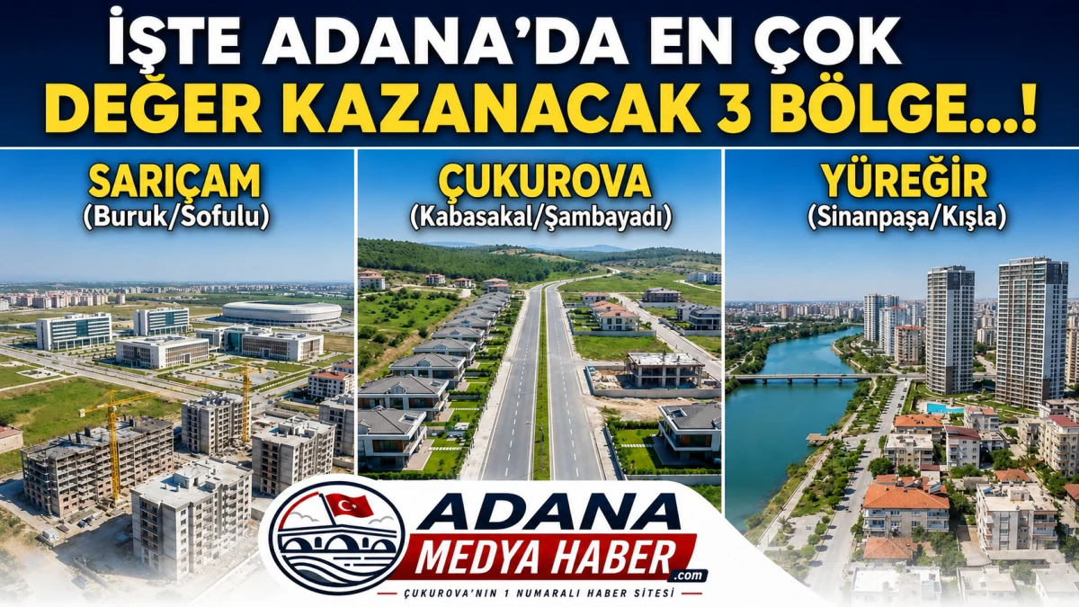 İşte Adana'da En &Ccedil;ok Değer Kazanacak 3 B&ouml;lge...!