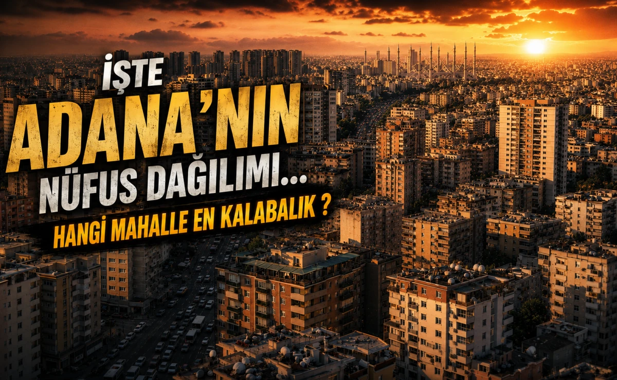 İşte Adana'nın N&uuml;fus dağılımı... Hangi mahalle en kalabalık ?