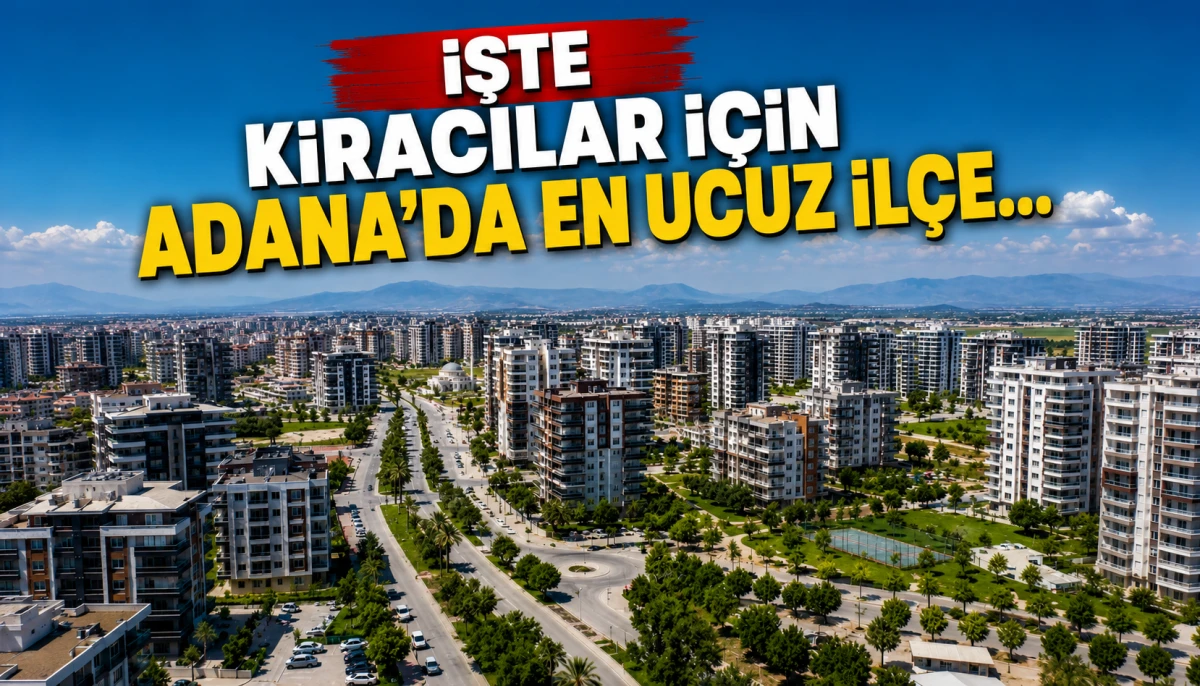 İşte Kiracılar i&ccedil;in Adana'da en ucuz İl&ccedil;e... 