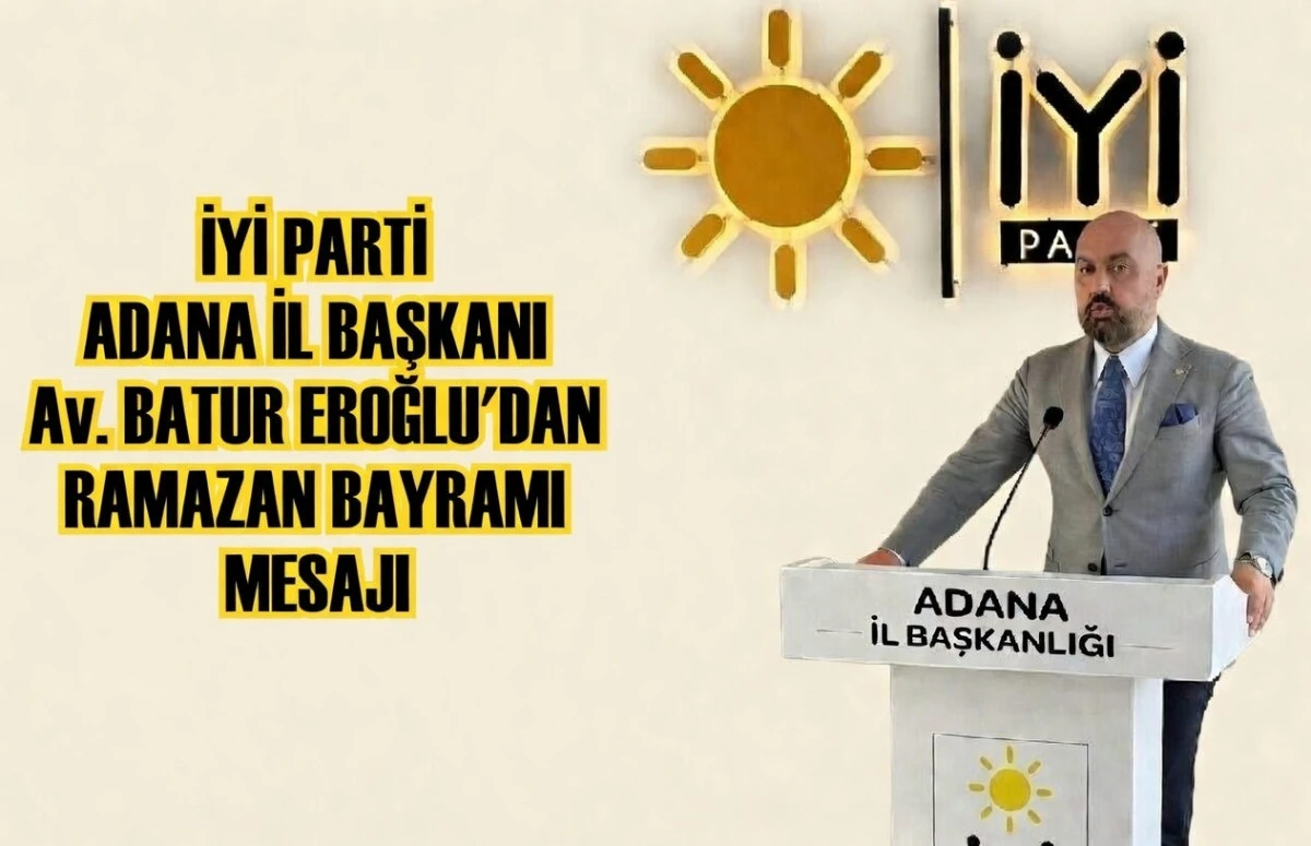 İYİ Parti Adana İl Başkanı Av. Batur Eroğlu'dan Bayram mesajı