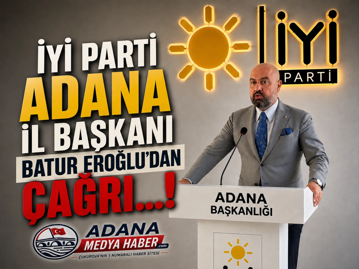 İYİ PARTİ ADANA İL BAŞKANI BATUR EROĞLU&rsquo;NDAN &Ccedil;AĞRI...!