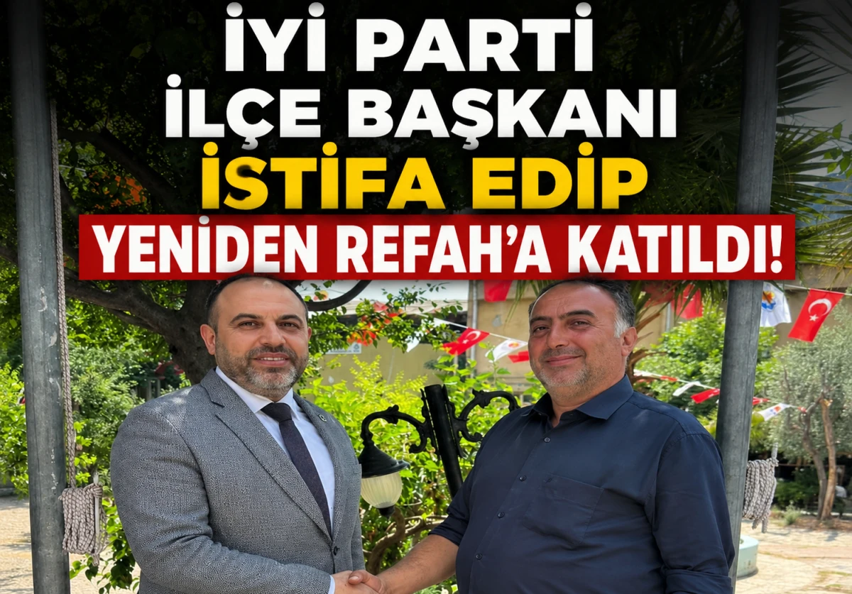 İYİ PARTİ İL&Ccedil;E BAŞKANI İSTİFA EDİP YENİDEN REFAH'A KATILDI!