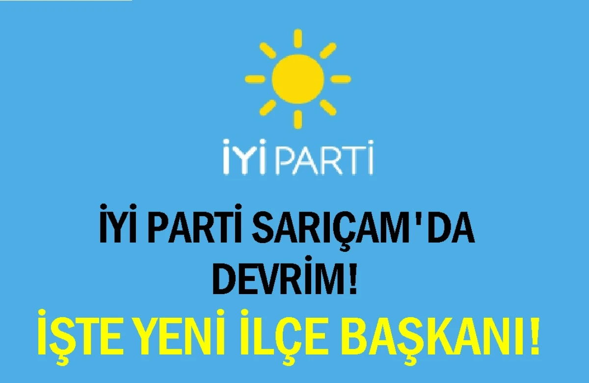 İYİ Parti Sarı&ccedil;am'da DEVRİM!... İşte yeni il&ccedil;e başkanı....
