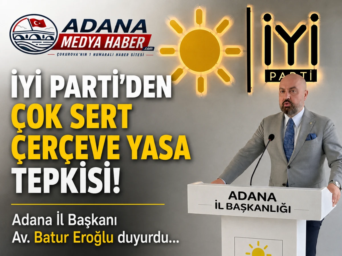 İYİ Parti'den &ccedil;ok sert &Ccedil;ER&Ccedil;EVE YASA tepkisi! Adana İl Başkanı Av. Batur Eroğlu duyurdu... 