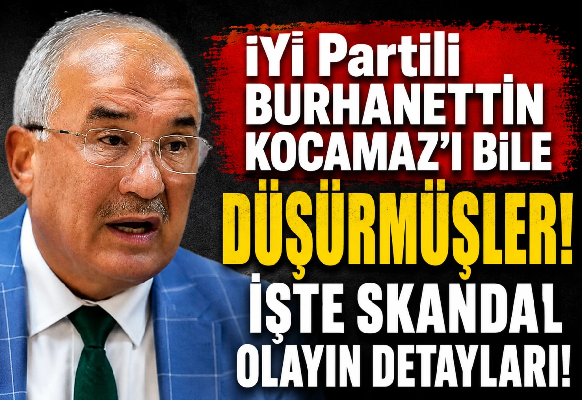 İYİ Partili BURHANETTİN KOCAMAZ'I bile d&uuml;ş&uuml;rm&uuml;şler... İşte SKANDAL olayın detayları! 