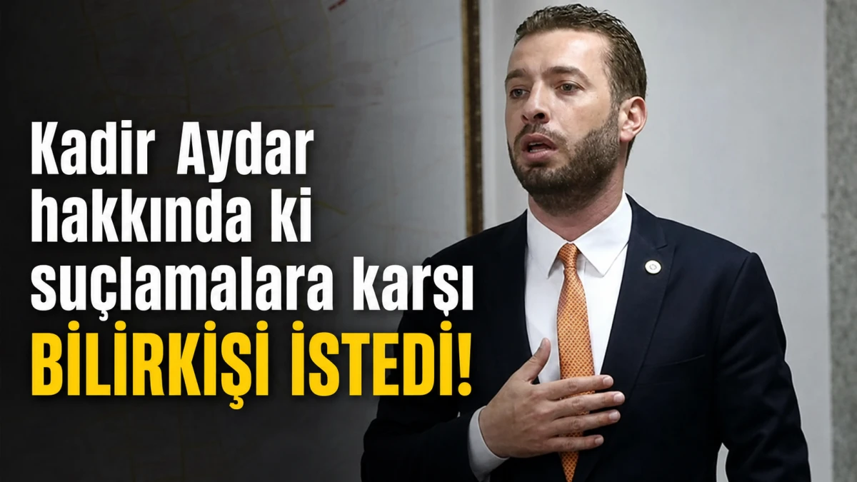 Kadir Aydar hakkında ki su&ccedil;lamalara karşı BİLİRKİŞİ istedi! 