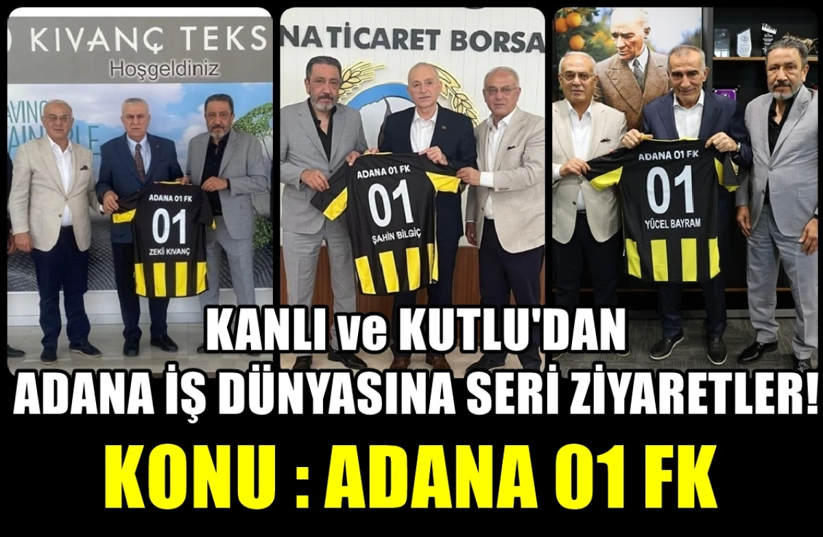 KANLI ve KUTLU'DAN Adana İş Dünyasına seri ziyaretler... Konu : ADANA 01 FK...
