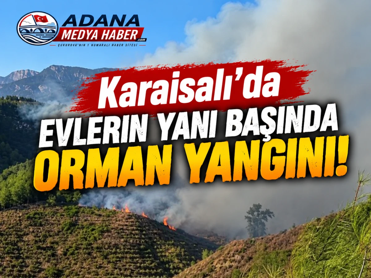 Karaisalı&rsquo;da Evlerin Yanı Başında Orman Yangını!