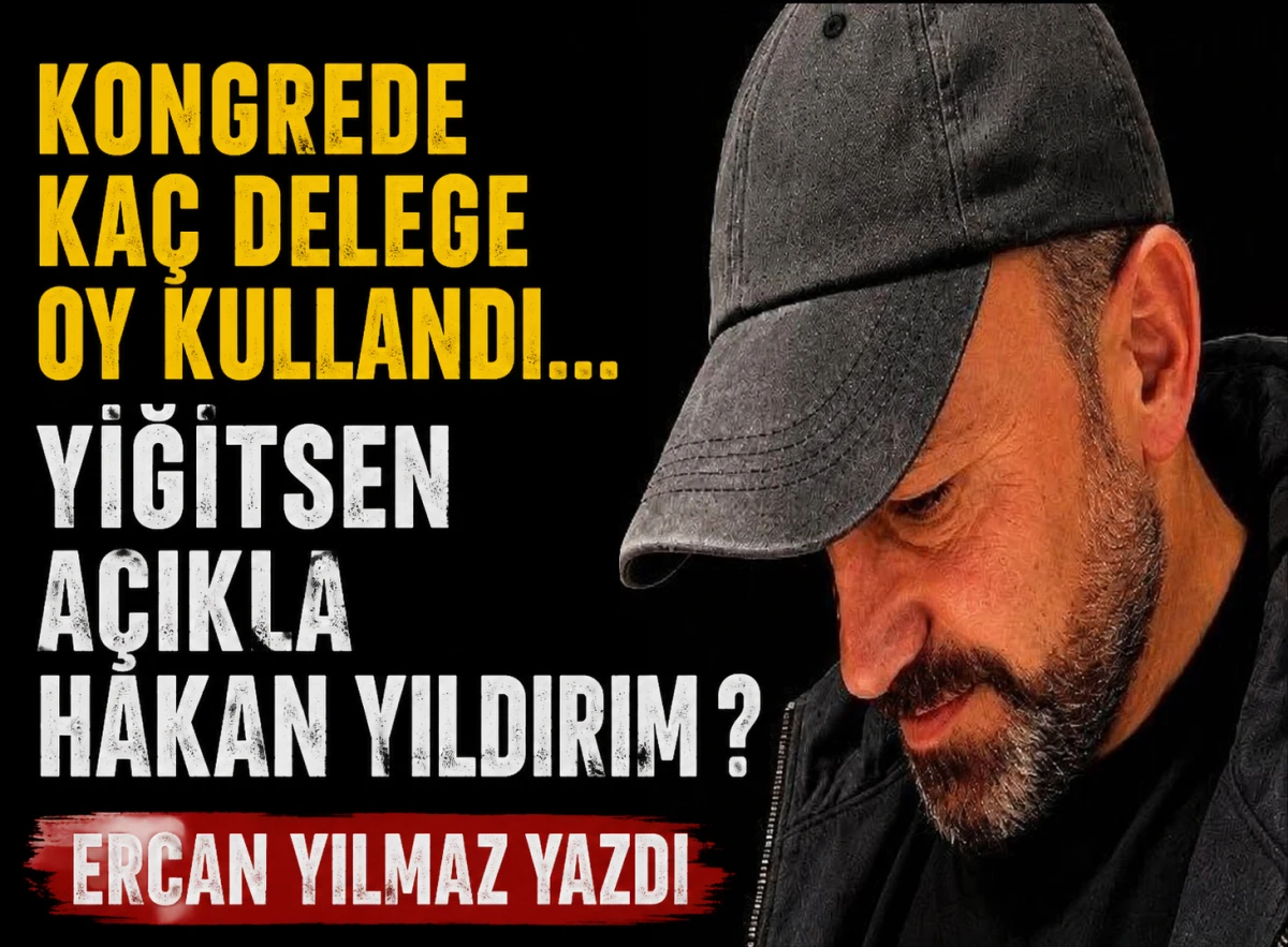KONGRELEDE KA&Ccedil; DELEGE OY KULLANDI... YİĞİTSEN A&Ccedil;IKLA HAKAN YILDIRIM ? 