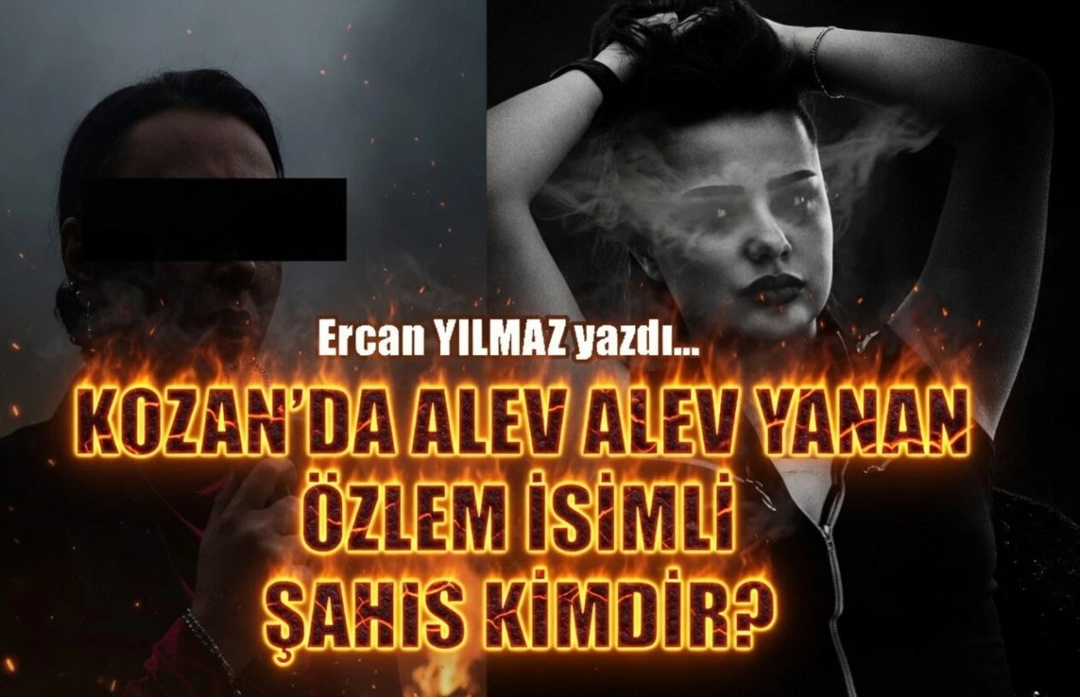 KOZAN'DA ALEV ALEV YANAN &Ouml;ZLEMM KİMDİR?.... Ercan YILMAZ yazdı... 