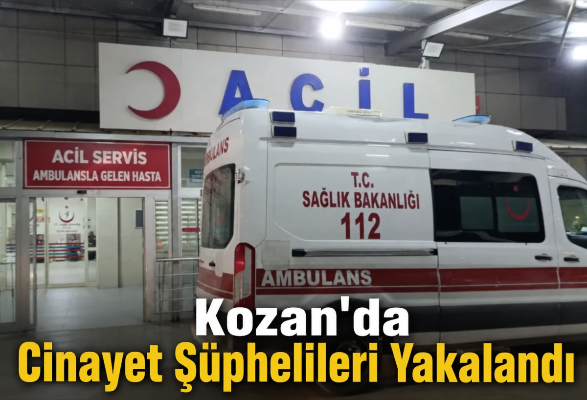 Kozan&rsquo;da Cinayet Ş&uuml;phelileri Yakalandı