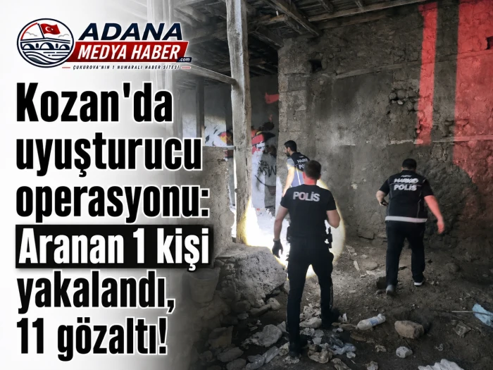Kozan'da uyuşturucu operasyonu: Aranan 1 kişi yakalandı, 11 g&ouml;zaltı!
