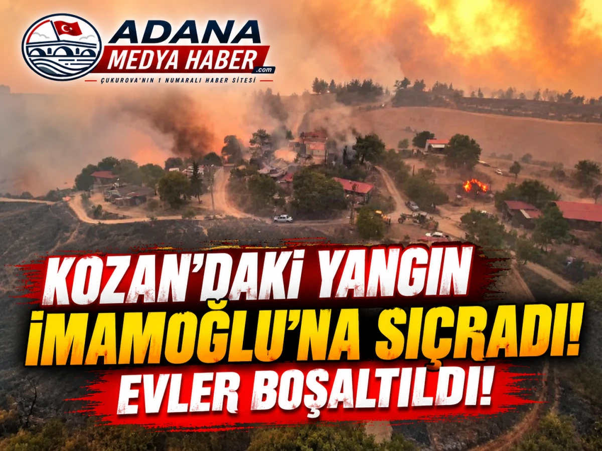 Kozan&rsquo;daki Yangın İmamoğlu&rsquo;na Sı&ccedil;radı: Evler Boşaltıldı!