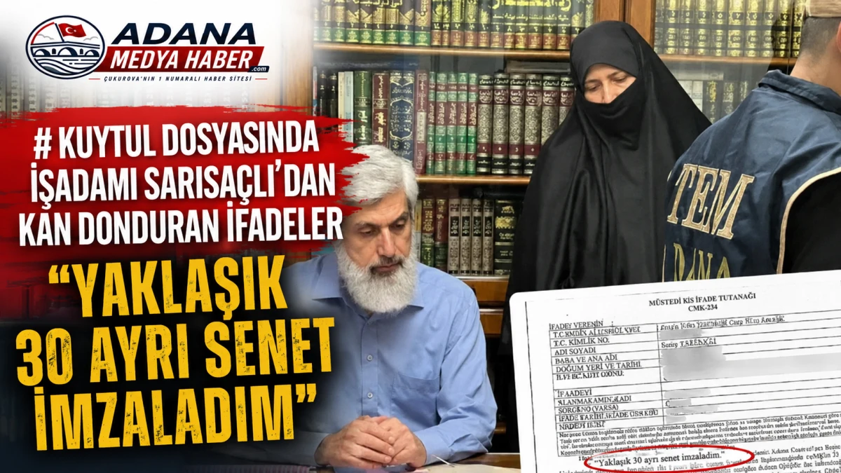 Kuytul dosyasında işadamı Sarısa&ccedil;lı&rsquo;dan kan donduran ifadeler "Yaklaşık 30 ayrı senet imzaladım"