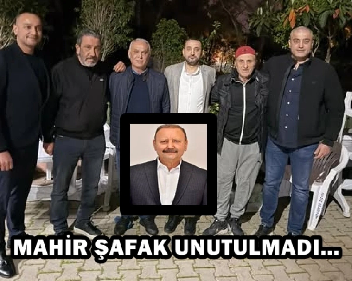 MAHİR ŞAFAK UNUTULMADI... 