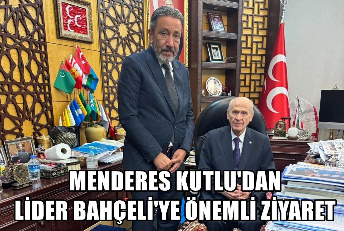 MENDERES KUTLU'DAN LİDER BAHÇELİ'YE ÖNEMLİ ZİYARET