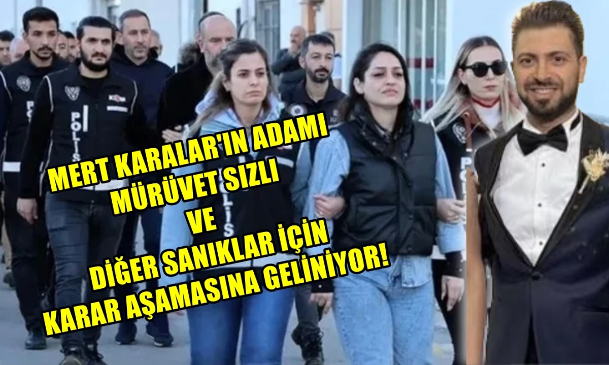 Mert Karalar'ın adamı Mürüvet ve diğer sanıklar için karar aşaması... 