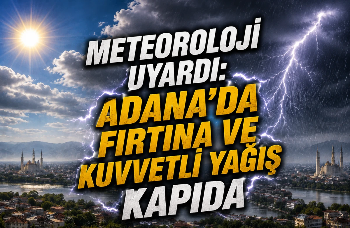 Meteoroloji Uyardı: Adana&rsquo;da Fırtına Ve Kuvvetli Yağış Kapıda