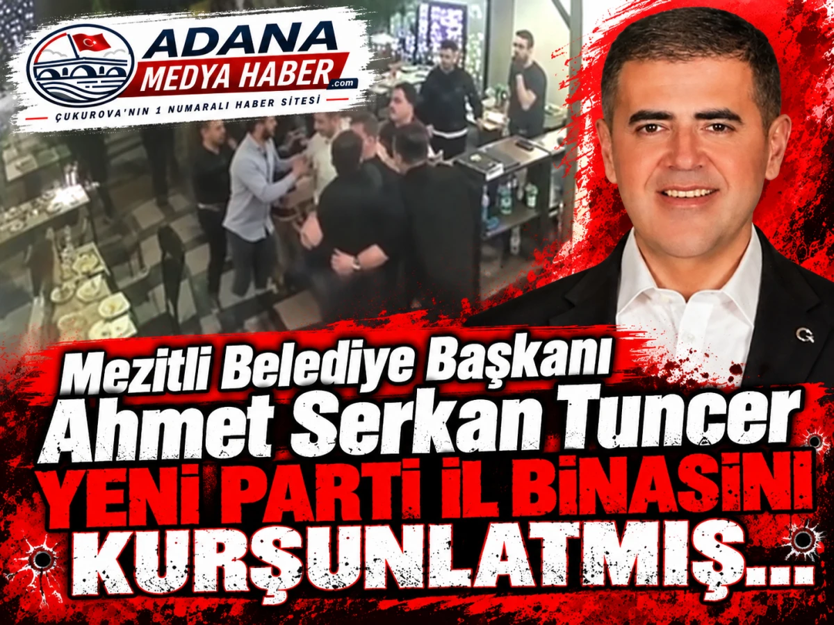 Mezitli Belediye Başkanı Ahmet Serkan Tuncer YENİ PARTİ İL BİNASINI KURŞUNLATMIŞ... 