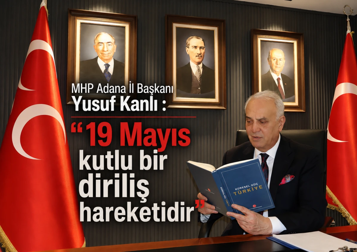 MHP Adana İl Başkanı Yusuf Kanlı : &ldquo;19 Mayıs kutlu bir diriliş hareketidir&rdquo;