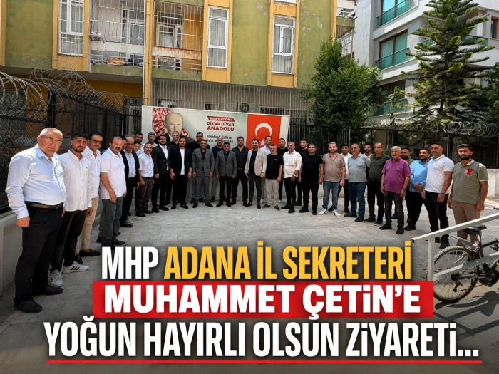 MHP Adana İl Sekreteri Muhammet &Ccedil;etin'e yoğun hayırlı olsun ziyareti... 
