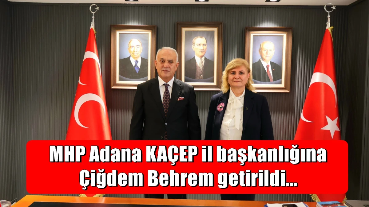 MHP Adana KA&Ccedil;EP il başkanlığına &Ccedil;iğdem Behrem getirildi... 