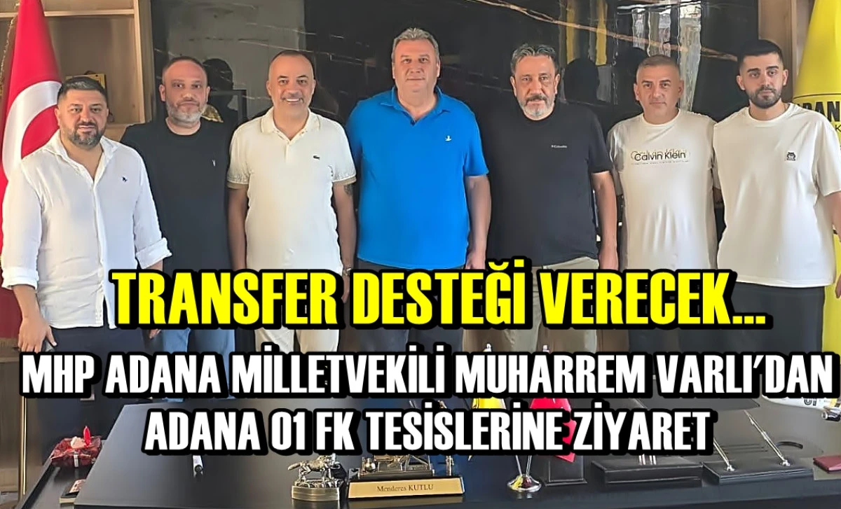 MHP Adana Milletvekili Muharrem Varlı... Adana 01 FK'YA Transfer desteği verecek...
