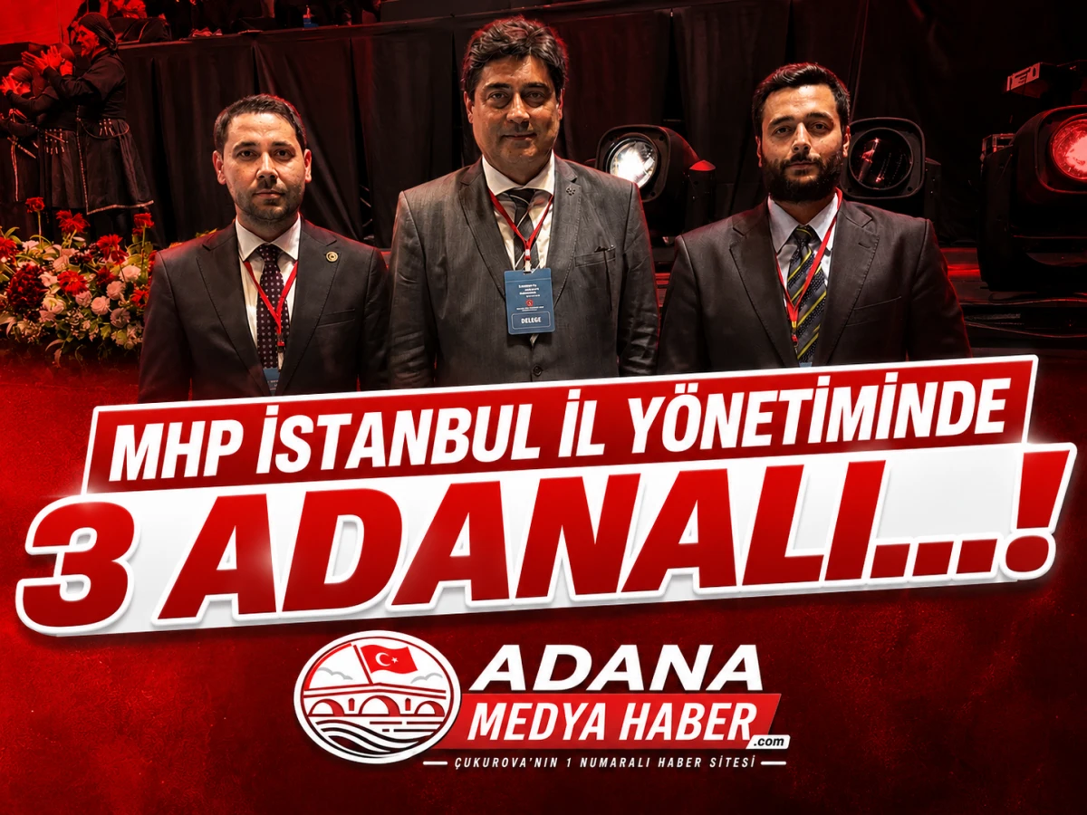 MHP İstanbul İl Y&ouml;netiminde 3 ADANALI...! 
