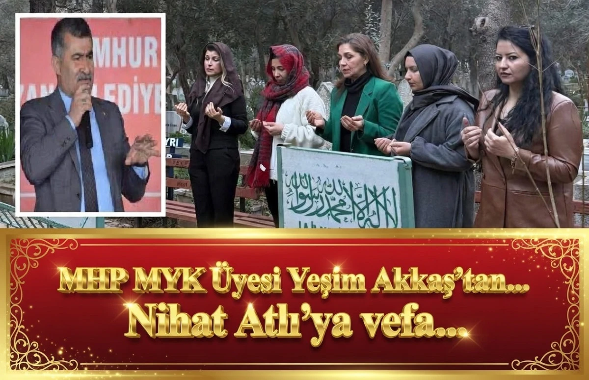 MHP MYK &Uuml;yesi Yeşim Akkaş'tan... Nihat Atlı'ya vefa... 