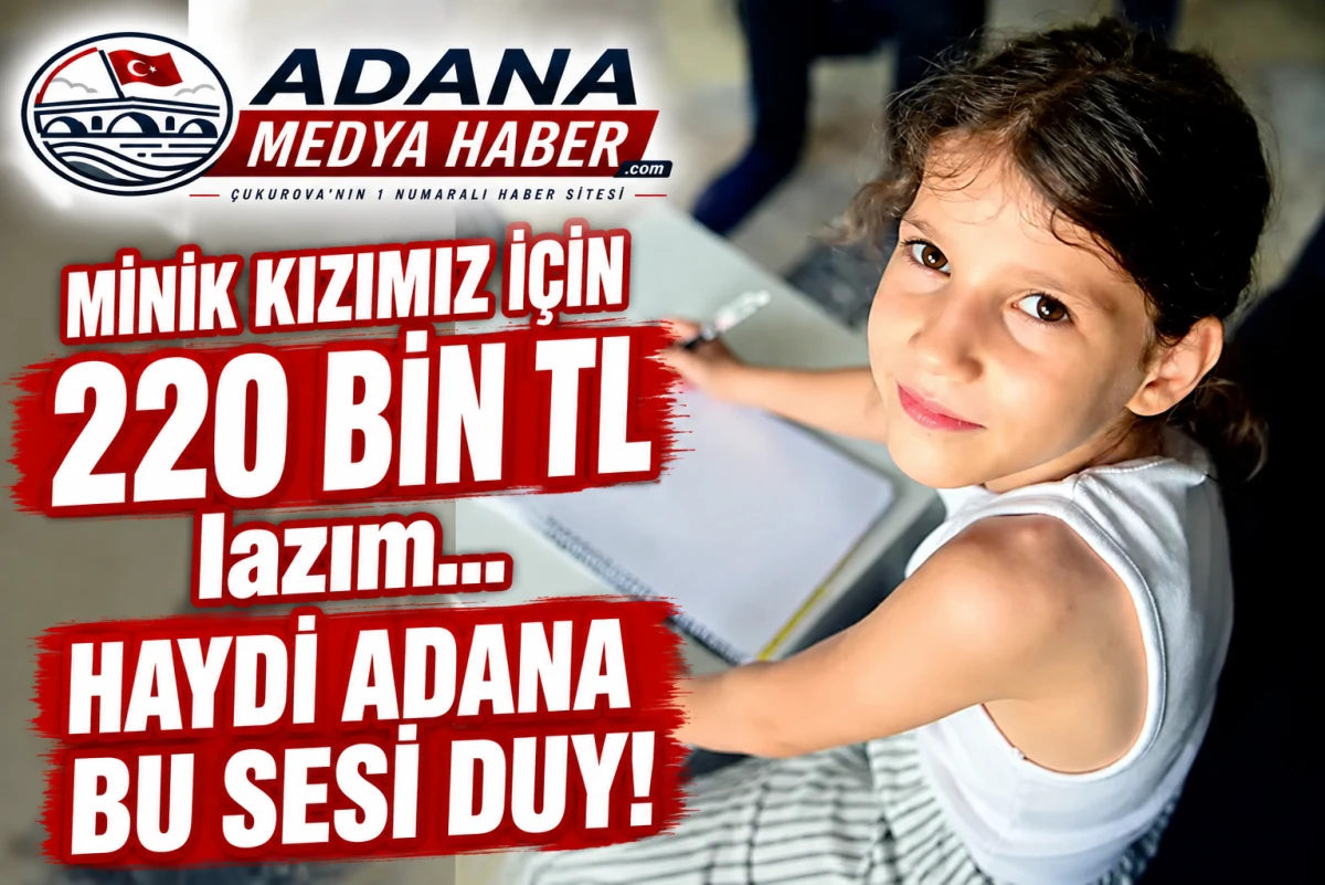 MİNİK KIZIMIZ İ&Ccedil;İN 220 BİN TL lazım... HAYDİ ADANA BU SESİ DUY! 