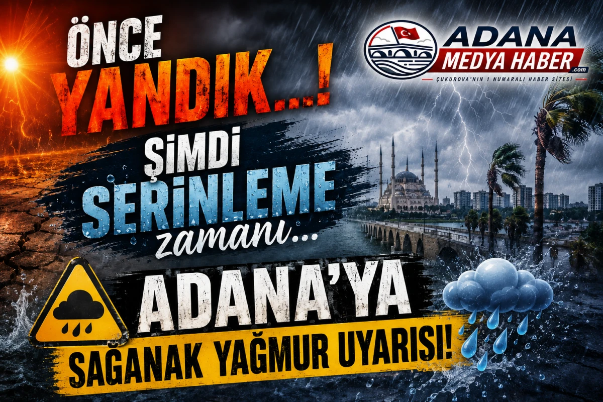 &Ouml;nce YANDIK...! Şimdi SERİNLEME zamanı... ADANA'YA SAĞANAK YAĞMUR UYARISI! 