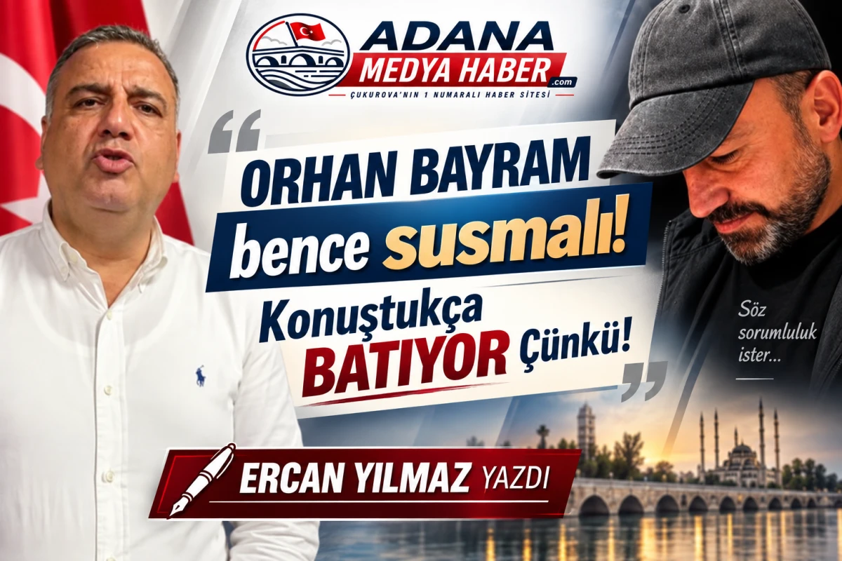 ORHAN BAYRAM bence susmalı! Konuştuk&ccedil;a BATIYOR &Ccedil;&uuml;nk&uuml;!