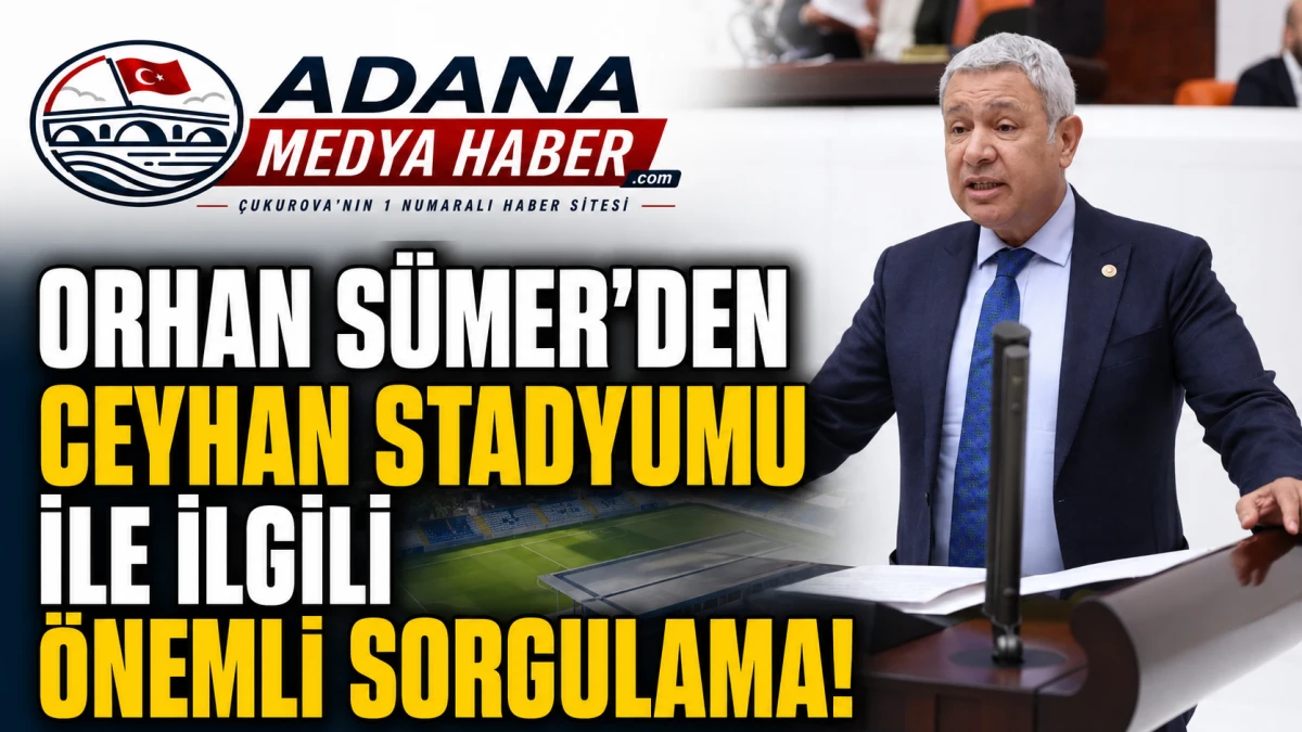 ORHAN S&Uuml;MER'DEN CEYHAN STADYUMU İLE İLGİLİ &Ouml;NEMLİ SORGULAMA! 