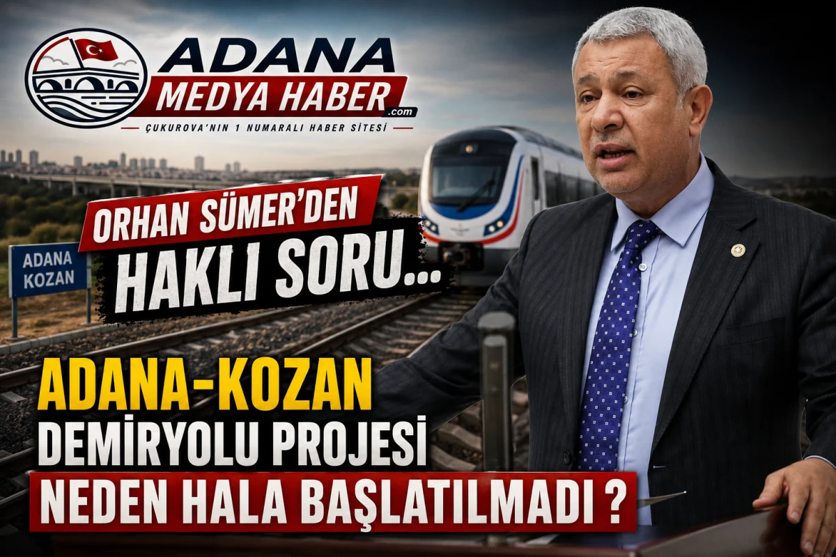 Orhan S&uuml;mer'den haklı soru... Adana-Kozan Demiryolu Projesi neden hala başlatılmadı ? 