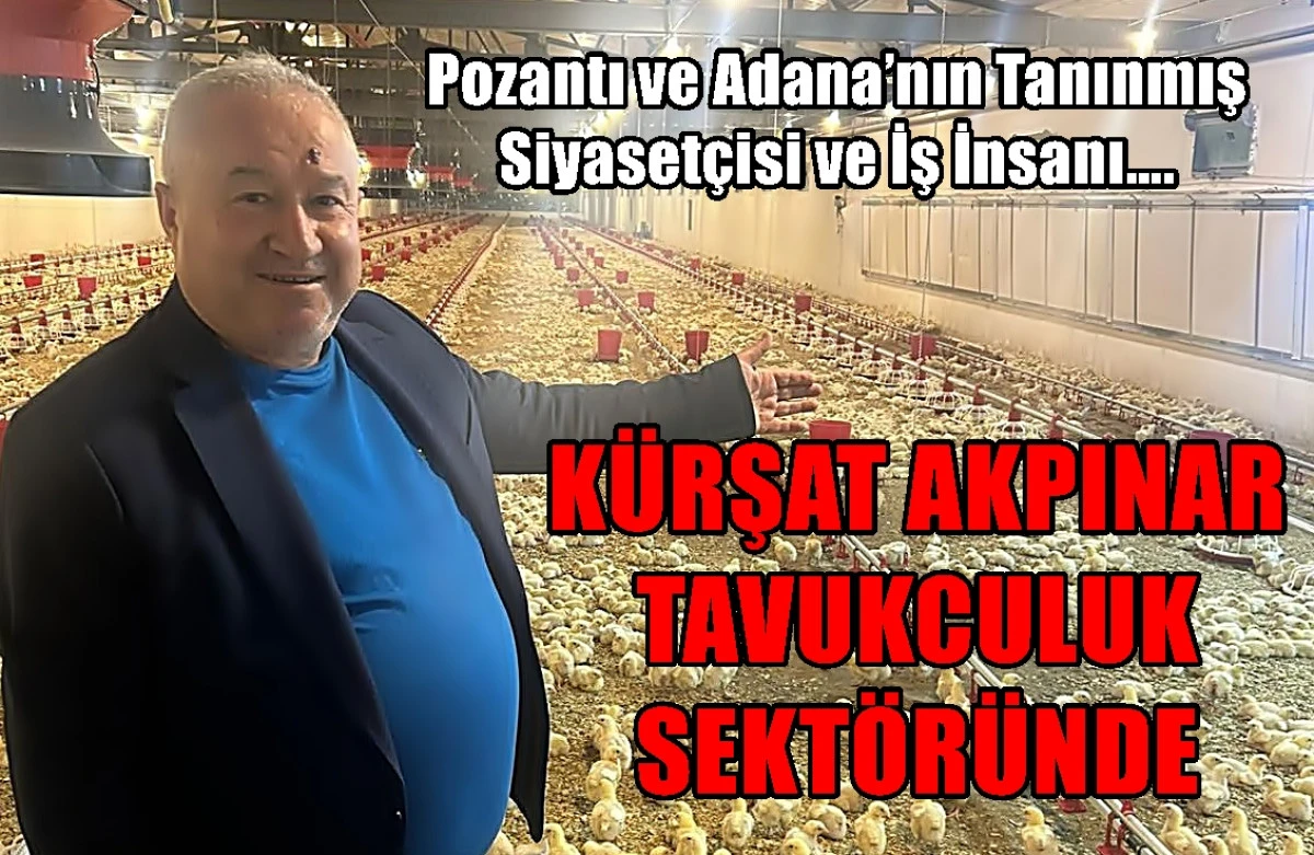 Pozantı ve Adana&rsquo;nın Tanınmış Siyaset&ccedil;isi ve İş İnsanı....  K&Uuml;RŞAT AKPINAR TAVUKCULUK SEKT&Ouml;R&Uuml;NDE