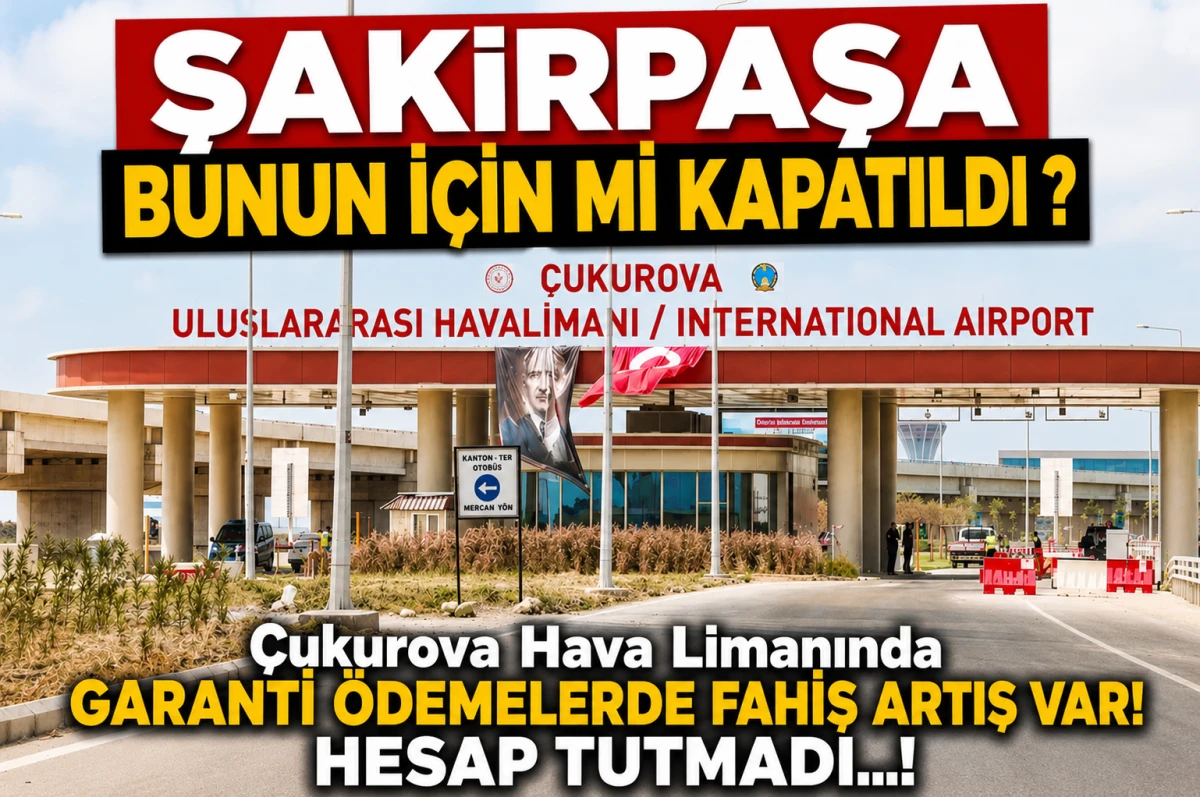 ŞAKİRPAŞA bunun i&ccedil;in mi kapatıldı ? &Ccedil;ukurova Hava Limanında GARANTİ &Ouml;DEMELERDE fahiş artış var! HESAP TUTMADI...!