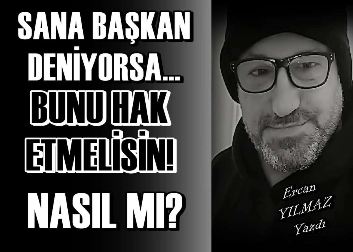 Sana BAŞKAN deniyorsa... Bunu hak etmelisin... Nasıl mı?