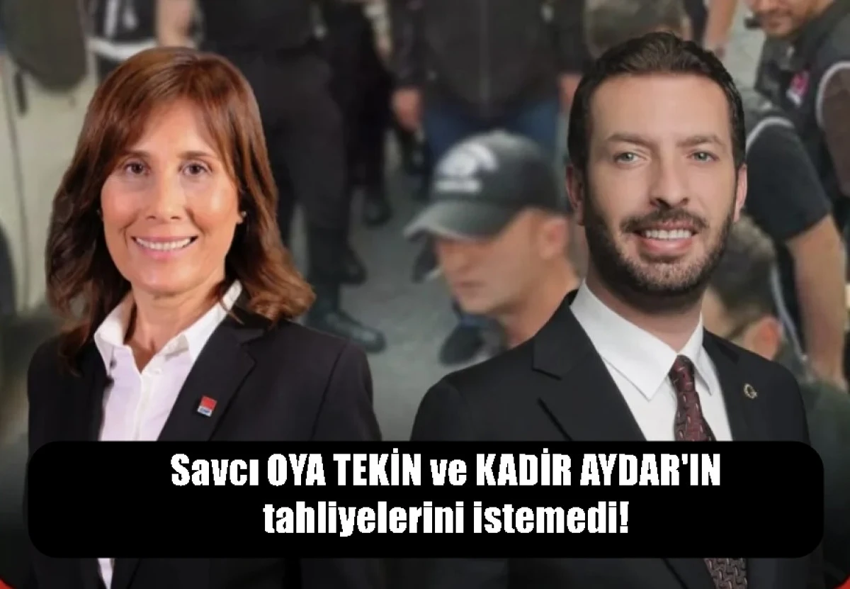 Savcı OYA TEKİN ve KADİR AYDAR'IN tahliyelerini istemedi! 