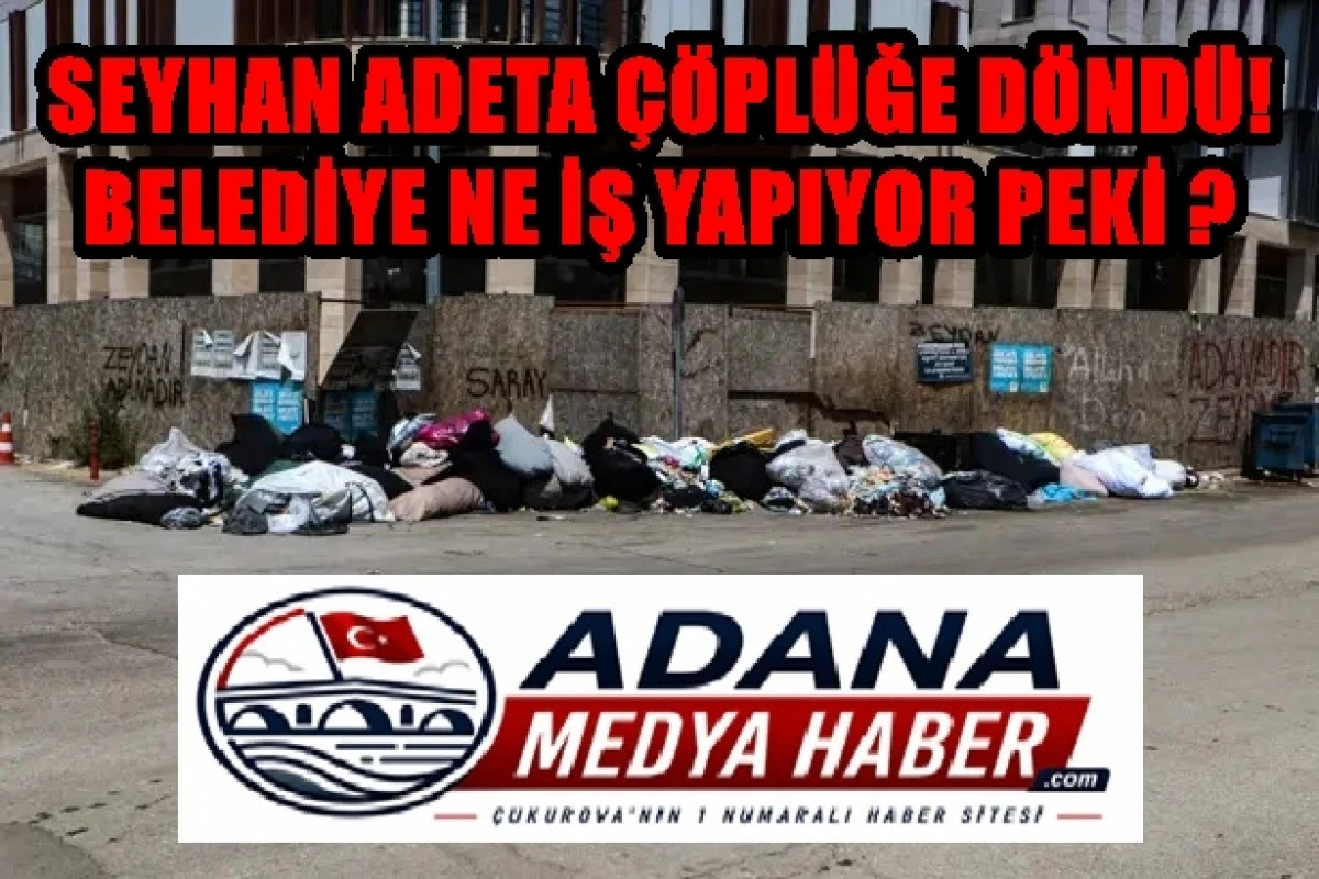 SEYHAN ADETA &Ccedil;&Ouml;PL&Uuml;ĞE D&Ouml;ND&Uuml;! BELEDİYE NE İŞ YAPIYOR PEKİ ? 