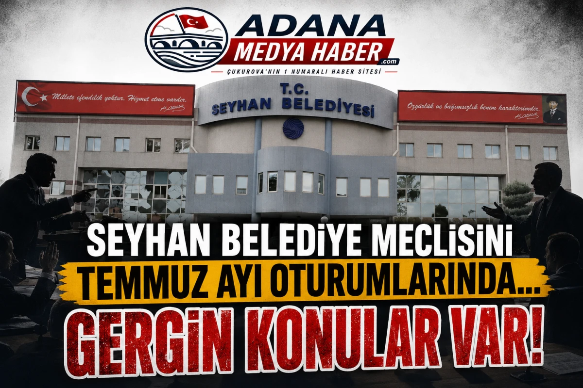 Seyhan Belediye Meclisinin Temmuz ayı oturumlarında... GERGİN KONULAR VAR! 