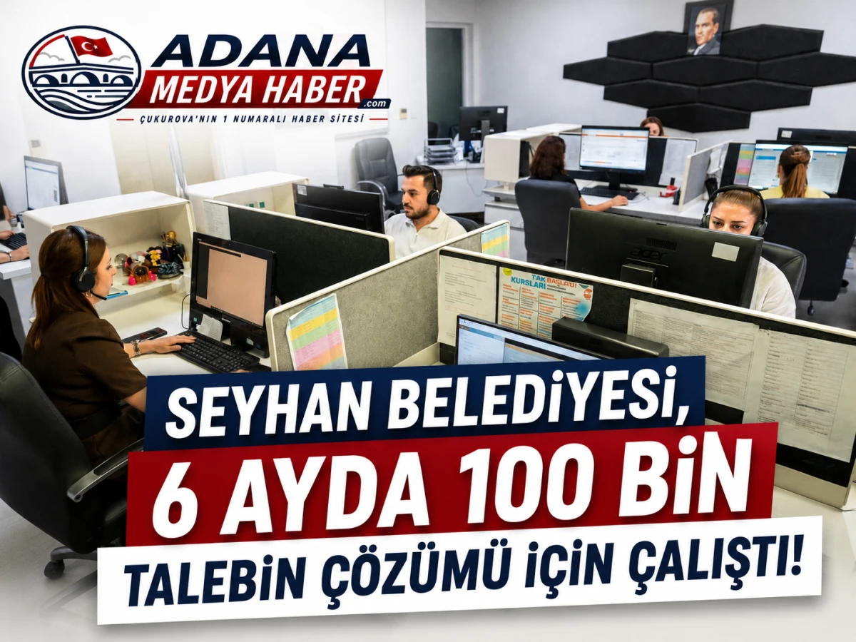 Seyhan Belediyesi, 6 Ayda 100 Bin Talebin &Ccedil;&ouml;z&uuml;m&uuml; İ&ccedil;in &Ccedil;alıştı
