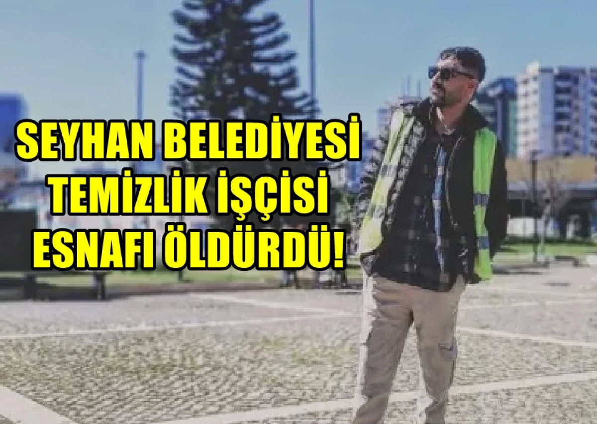 Seyhan Belediyesi Temizlik İşçisi Esnafı öldürdü! 