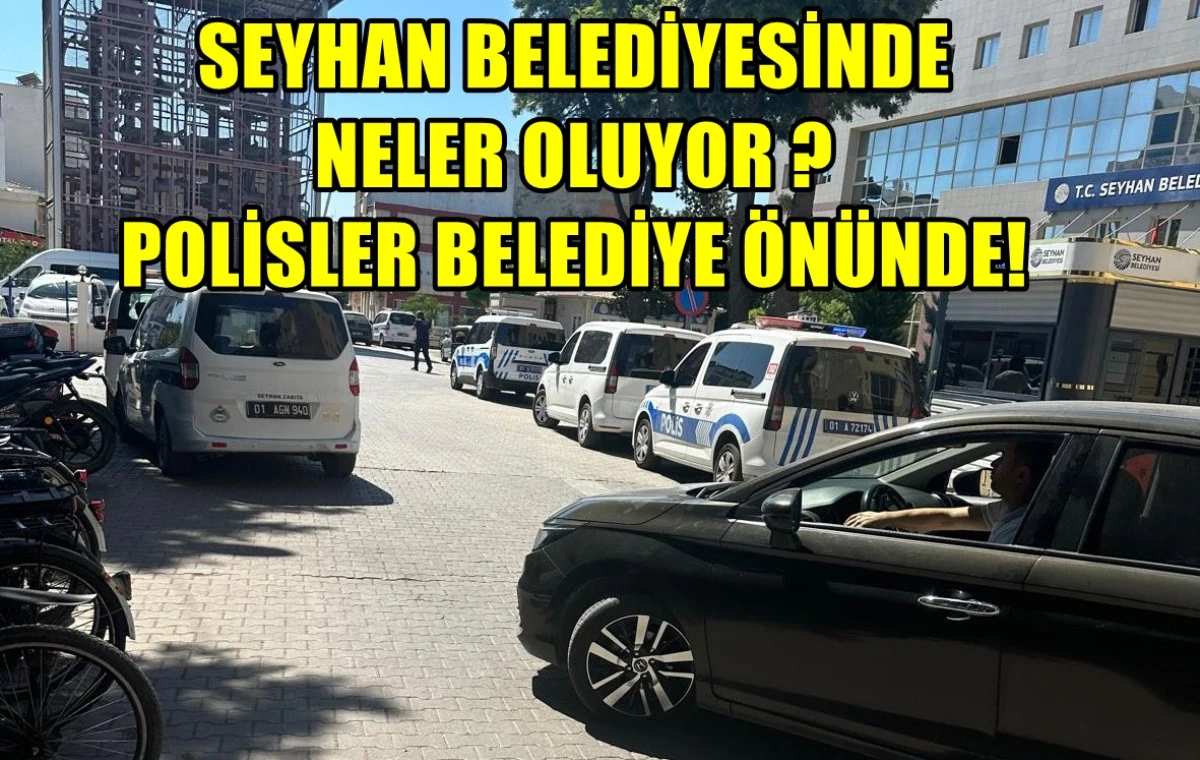 Seyhan Belediyesinde neler oluyor ? Polisler Belediye önünde!