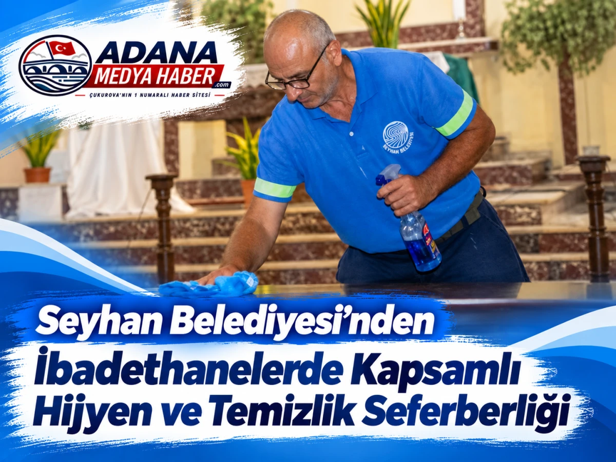 Seyhan Belediyesi&rsquo;nden İbadethanelerde Kapsamlı Hijyen ve Temizlik Seferberliği