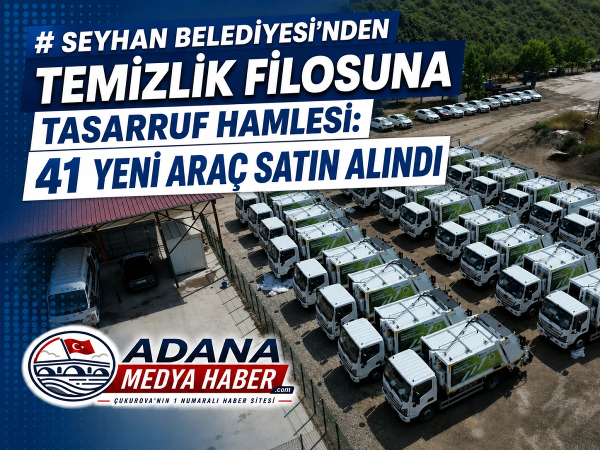 Seyhan Belediyesi&rsquo;nden Temizlik Filosuna Tasarruf Hamlesi: 41 Yeni Ara&ccedil; Satın Alındı