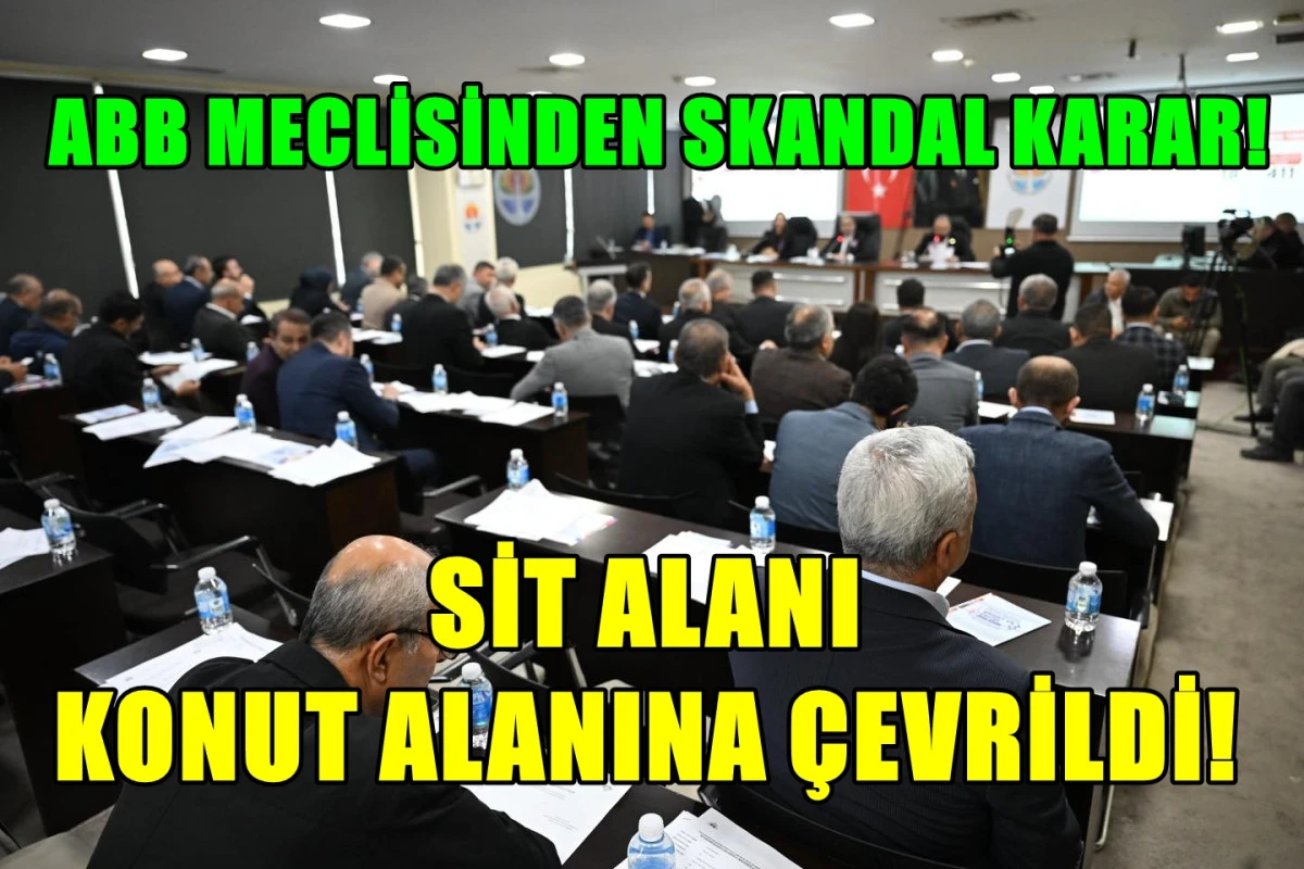 Skandal İmar değişikliği... ABB Meclisi Sit alanını konut alanına &ccedil;evirdi! 