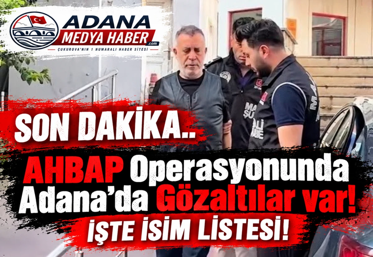 SON DAKİKA.. AHBAP Operasyonunda Adana&rsquo;da G&ouml;zaltılar var! İŞTE İSİM LİSTESİ! 