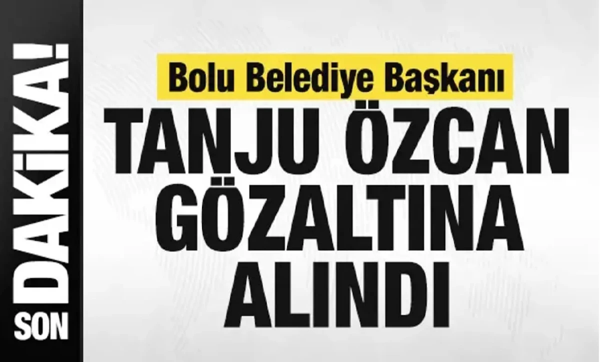 SON DAKİKA...! CHP'li Bolu Belediye Başkanı Tanju &Ouml;zcan g&ouml;zaltına alındı! 